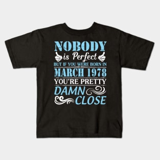 Nobody Is Perfect But If You Were Born In March 1978 You're Pretty Damn Close Kids T-Shirt